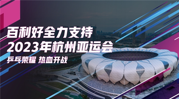 百利好环球:杭州亚运热血开战 全力支持国乒