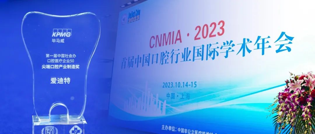 喜讯!爱迪特荣获毕马威 “中国社会办医疗企业50 · 尖端口腔产业制造奖”!