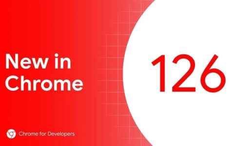 谷歌发布Chrome 126稳定版，修复21项漏洞并奖励专家超16万美元