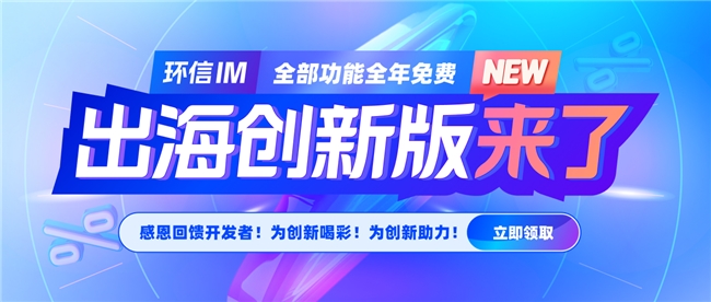 全年免费！环信发布出海创新版，助力泛娱乐创业者扬帆起航