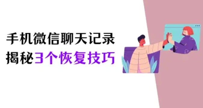 手机微信聊天记录删除了怎么恢复？揭秘3个技巧