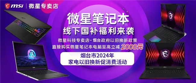 国补至高立减2000元！烟台微星专卖店线下购机也超实惠！