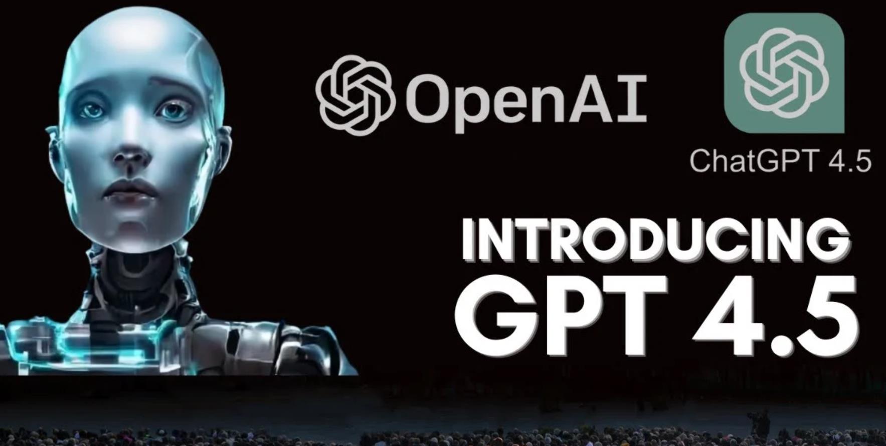 OpenAI宣布GPT-4.5正式开放，价格是旧版30倍