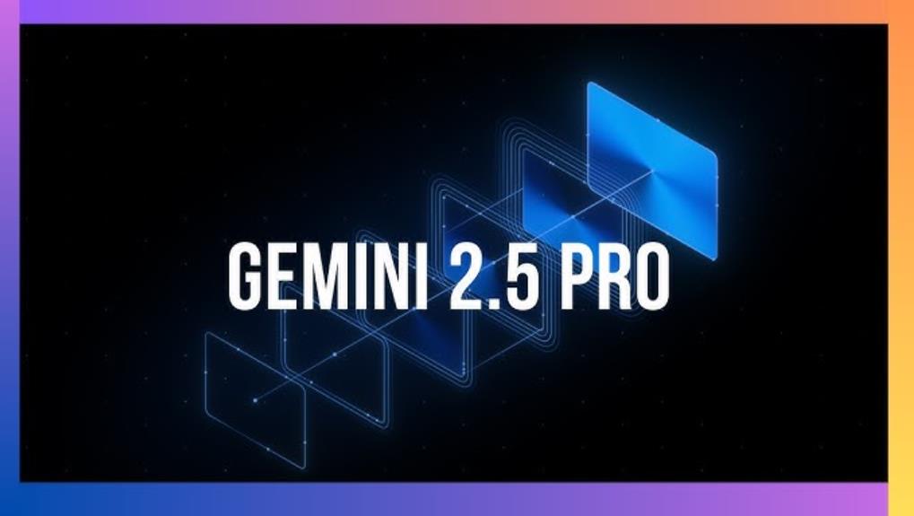 谷歌正式推出Gemini 2.5 Pro预览版 硬刚AI竞赛