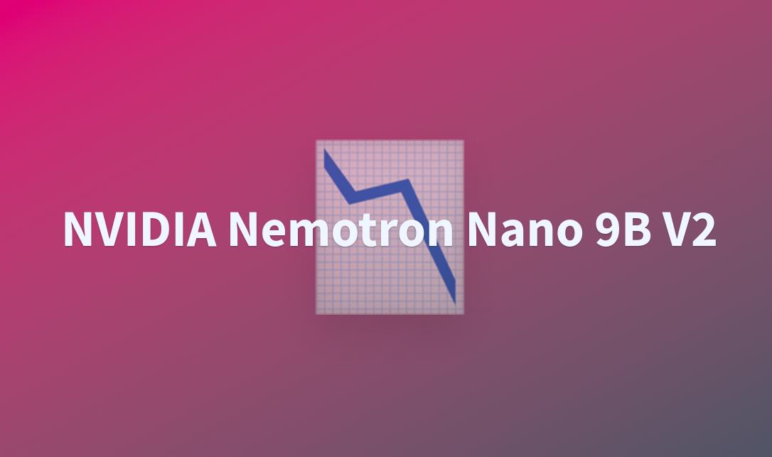 ‌Nvidia发布Nemotron-Nano-9B-v2小型语言模型 推理速度提升6倍