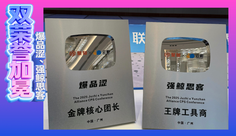蝉联双冠!强鲸思客闪耀聚知电商 CPS 大会,以技术与资源双引擎引领行业生态升级