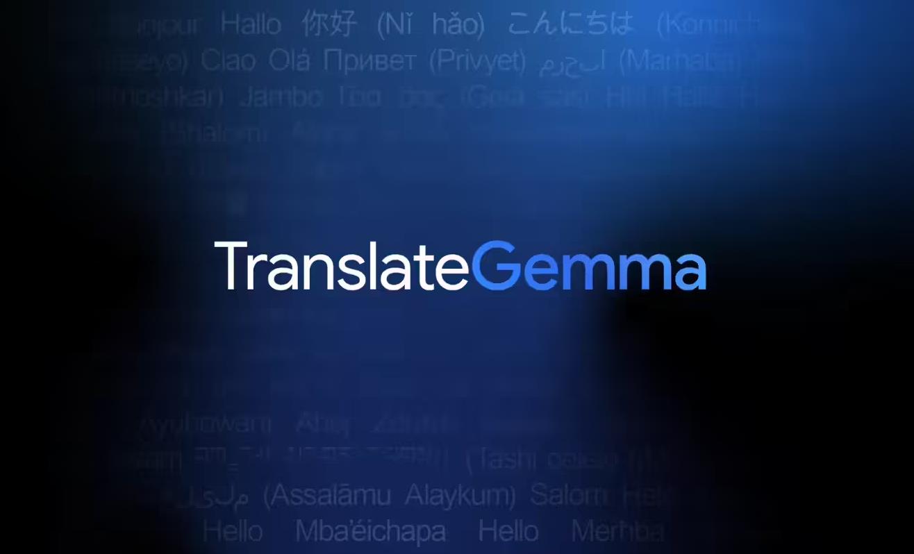 谷歌发布TranslateGemma系列开放翻译模型