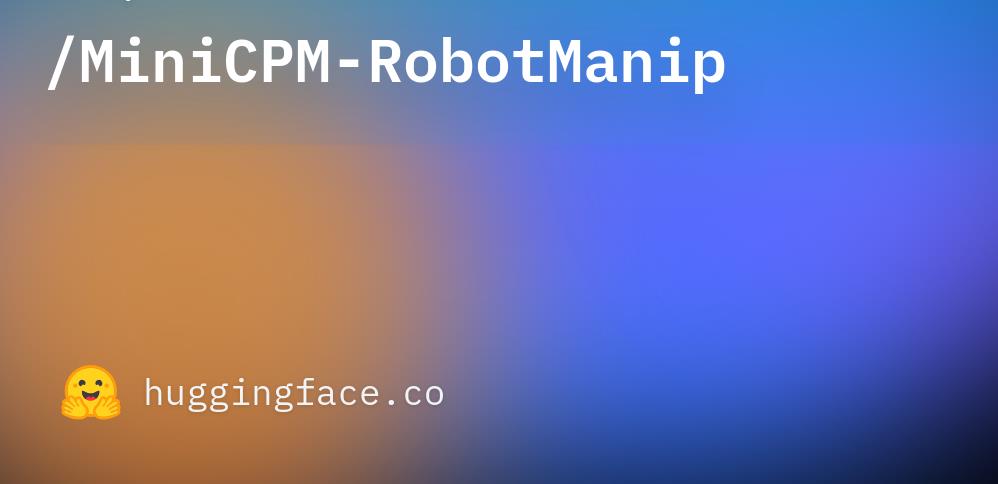 面壁智能开源具身AI模型MiniCPM-Robot,1.5B参数让机器人告别“金鱼记忆”