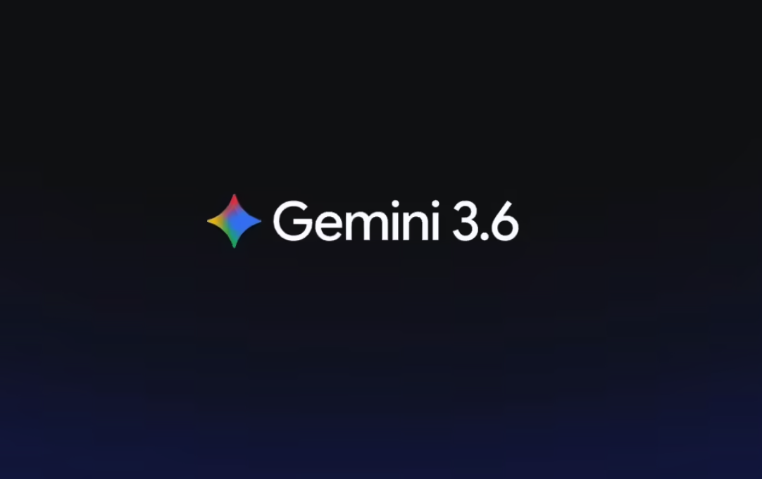 谷歌发布三款新 AI 模型,含 Gemini 3.6 Flash、3.5 Flash Cyber