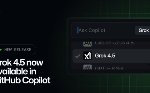 微软 GitHub Copilot 现支持调用 Grok 4.5 AI 模型