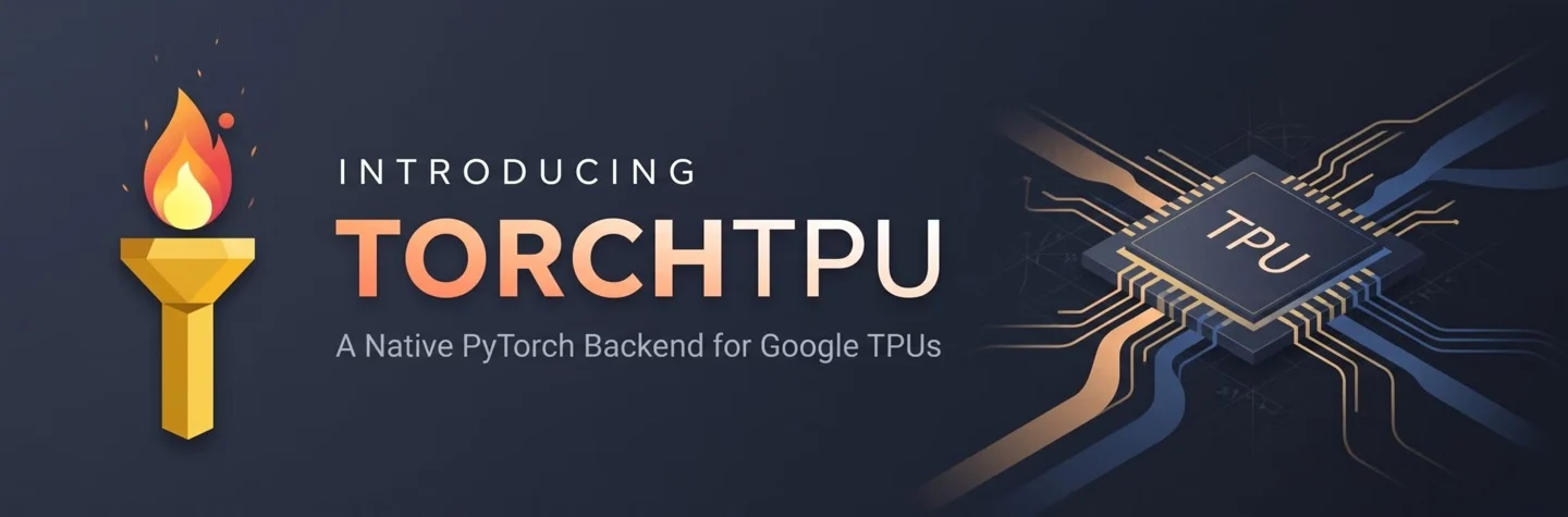 谷歌开源TorchTPU 让PyTorch应用改配置就能迁上TPU